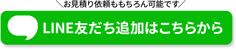 お見積もり依頼ももちろん可能です！ LINE友達追加はこちらから